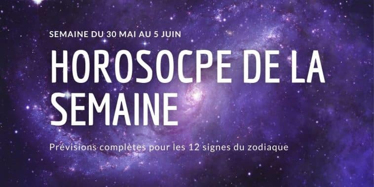 Horoscope hebdomadaire 30 mai au 5 juin