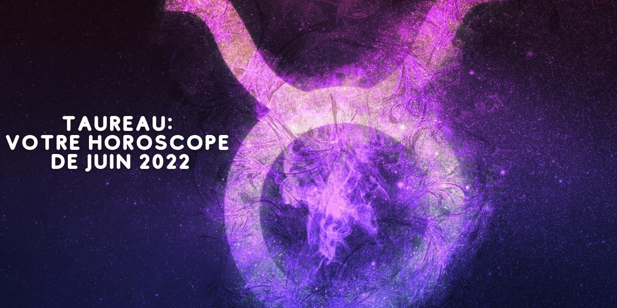 Horoscope Taureau Juin 2022